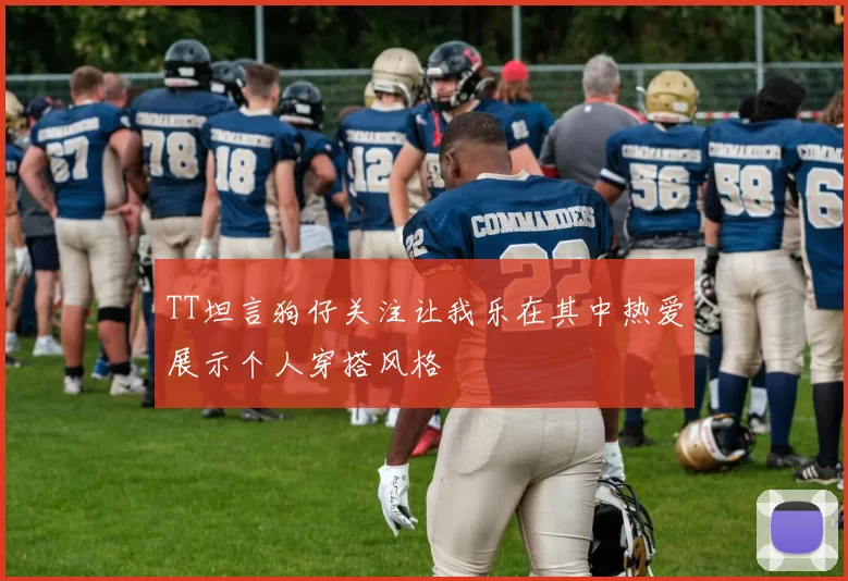 TT坦言狗仔关注让我乐在其中热爱展示个人穿搭风格