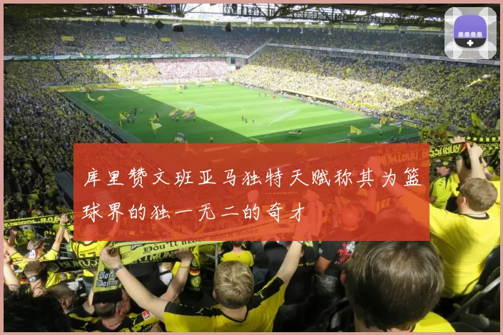 库里赞文班亚马独特天赋称其为篮球界的独一无二的奇才