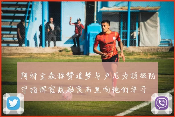 阿特金森称赞追梦与卢尼为顶级防守指挥官鼓励莫布里向他们学习